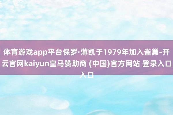 体育游戏app平台保罗·薄凯于1979年加入雀巢-开云官网kaiyun皇马赞助商 (中国)官方网站 登录入口