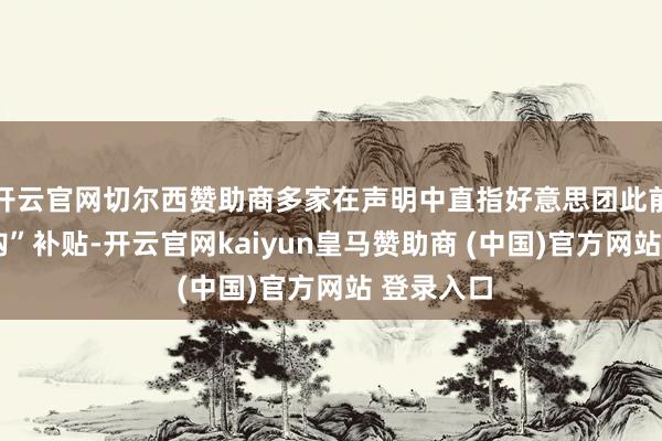 开云官网切尔西赞助商多家在声明中直指好意思团此前的“0元购”补贴-开云官网kaiyun皇马赞助商 (中国)官方网站 登录入口