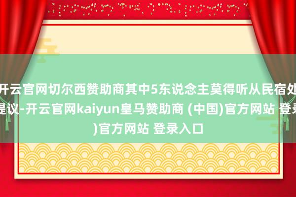开云官网切尔西赞助商其中5东说念主莫得听从民宿处所者提议-开云官网kaiyun皇马赞助商 (中国)官方网站 登录入口
