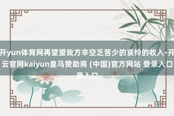 开yun体育网再望望我方辛空乏苦少的哀怜的收入-开云官网kaiyun皇马赞助商 (中国)官方网站 登录入口